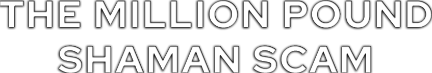 The Million Pound Shaman Scam